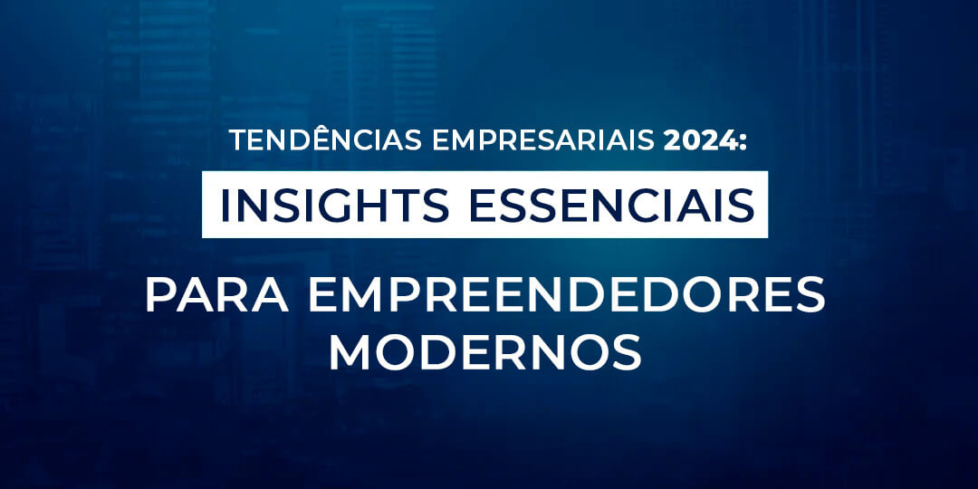 Tendências empresariais 2024: Insights essenciais para empreendedores modernos