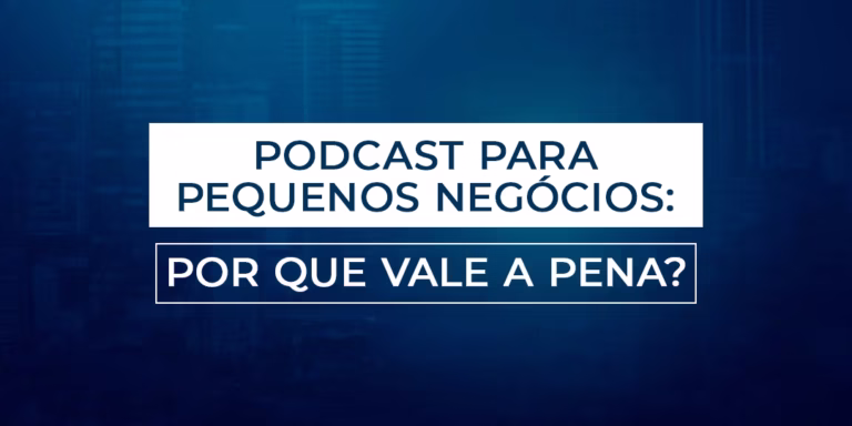 Podcast para pequenos negócios: por que vale a pena investir?